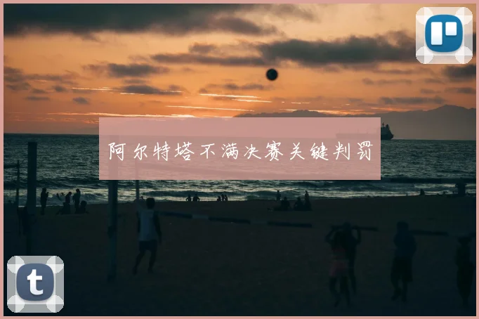 阿尔特塔不满决赛关键判罚