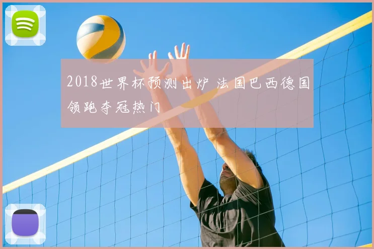 2018世界杯预测出炉 法国巴西德国领跑夺冠热门