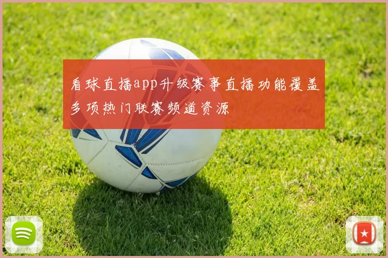 看球直播app升级赛事直播功能覆盖多项热门联赛频道资源