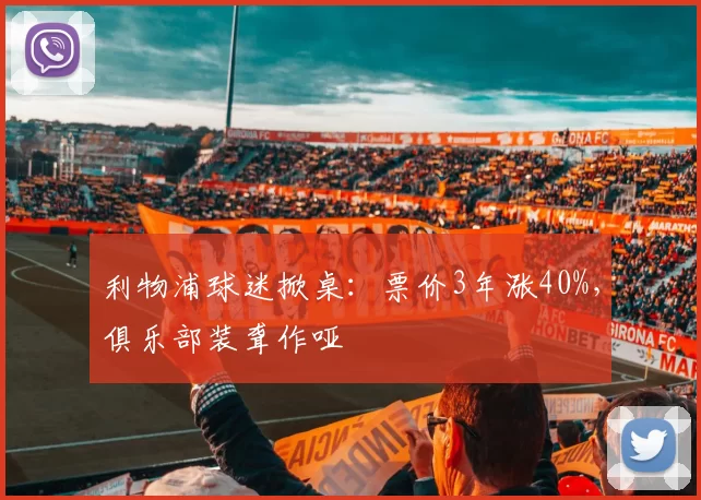 利物浦球迷掀桌：票价3年涨40%，俱乐部装聋作哑