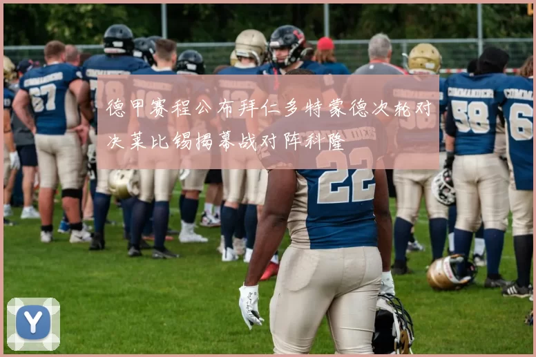 德甲赛程公布拜仁多特蒙德次轮对决莱比锡揭幕战对阵科隆