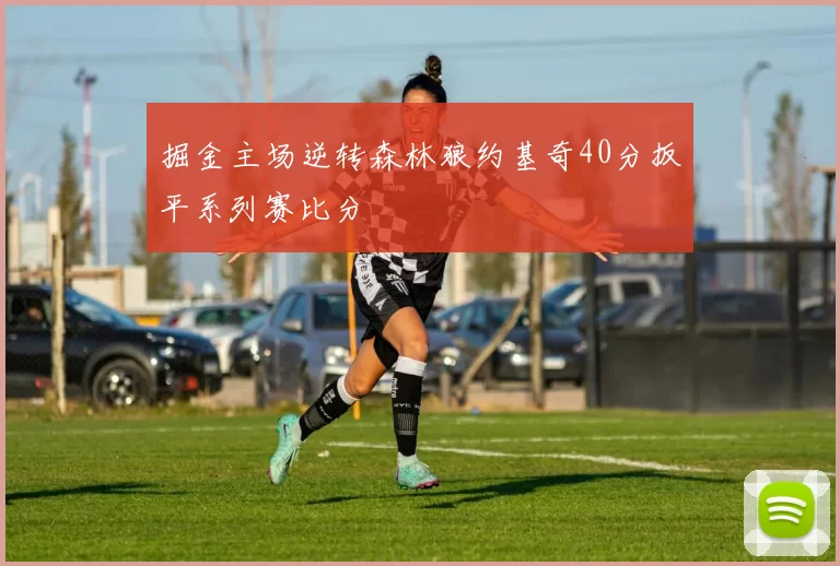 掘金主场逆转森林狼约基奇40分扳平系列赛比分