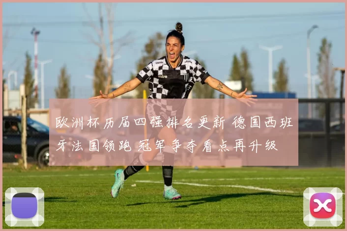 欧洲杯历届四强排名更新 德国西班牙法国领跑 冠军争夺看点再升级